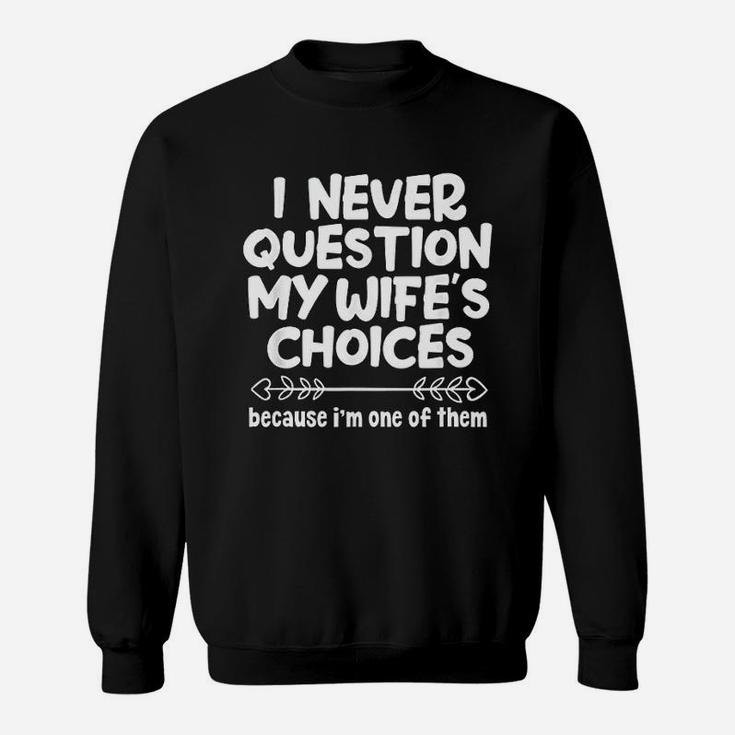 I Never Question My Wifes Choices Funny Husband Family Sweat Shirt