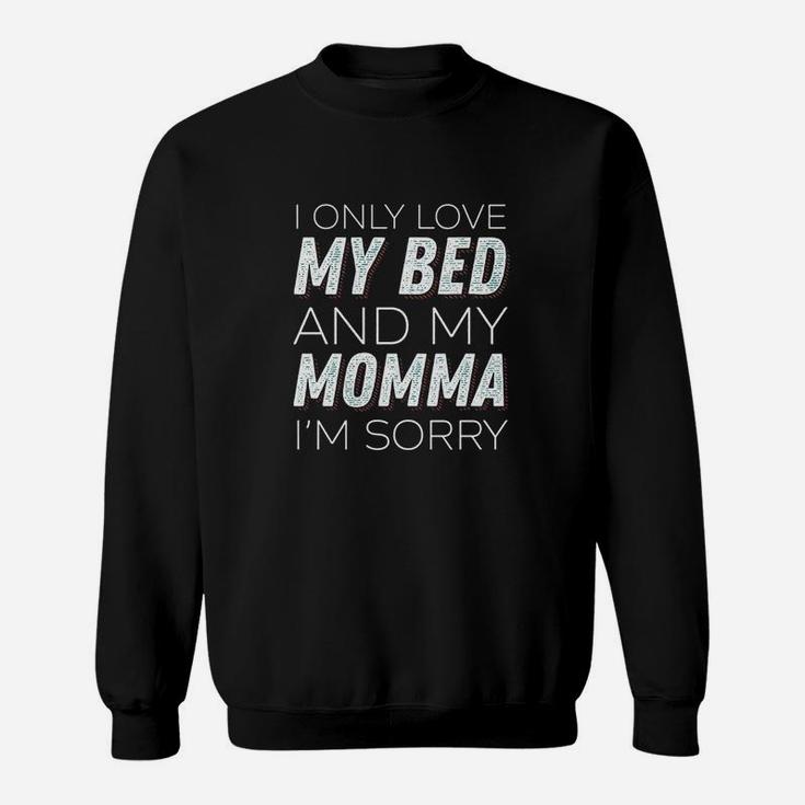 I Only Love My Bed And My Momma Im Sorry Sarcasm Sweat Shirt