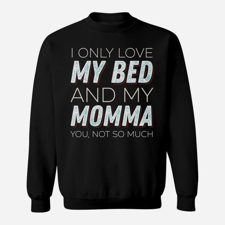 I Only Love My Bed And My Momma You Not So Much Funny Sweat Shirt