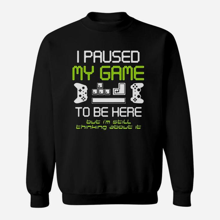 I Paused My Game To Be Here Gamer Funny Paused Game Video Gamer Sweat Shirt