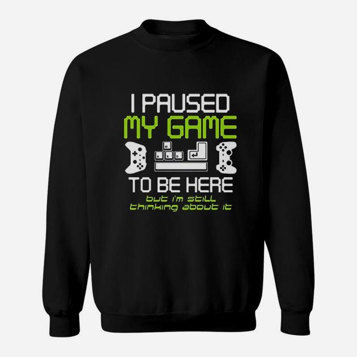 I Paused My Game To Be Here Gamer Funny Video Gamer Sweat Shirt