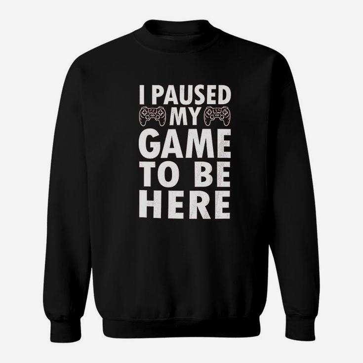 I Paused My Game To Be Here Video Game Funny Sweat Shirt