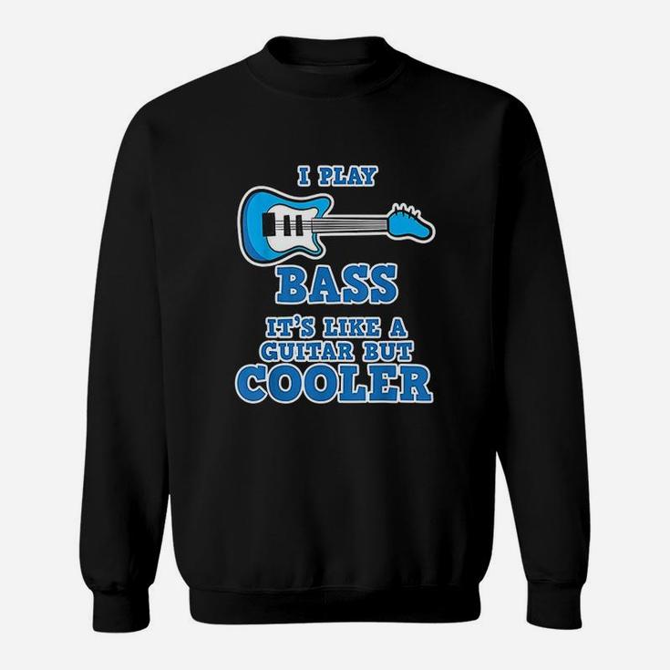 I Play Bass It Is Like Guitar But Cooler Bass Guitar Sweat Shirt