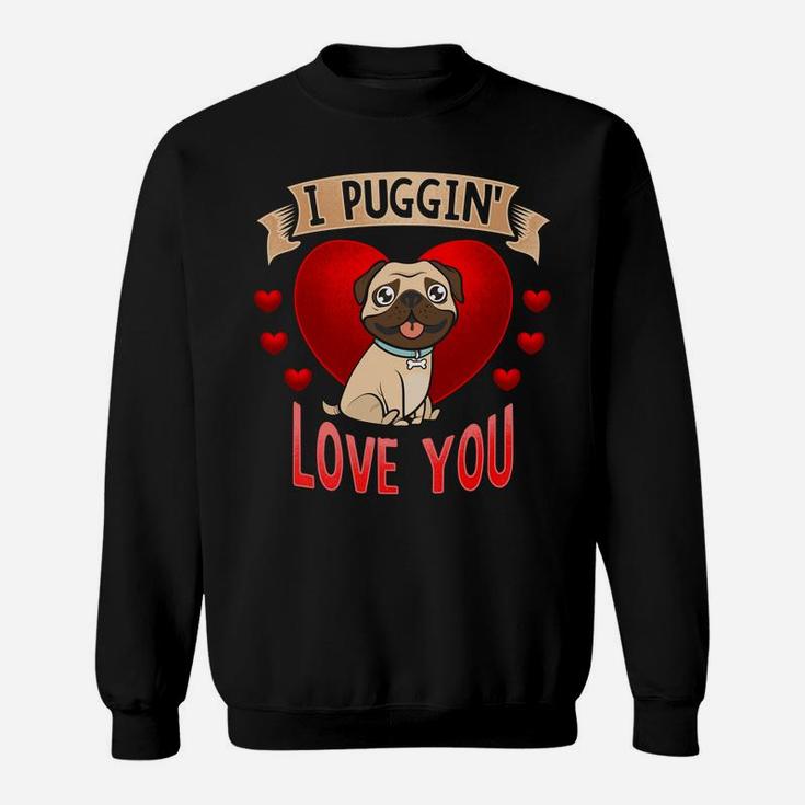 I Puggin Love You Valentines Day Sweat Shirt