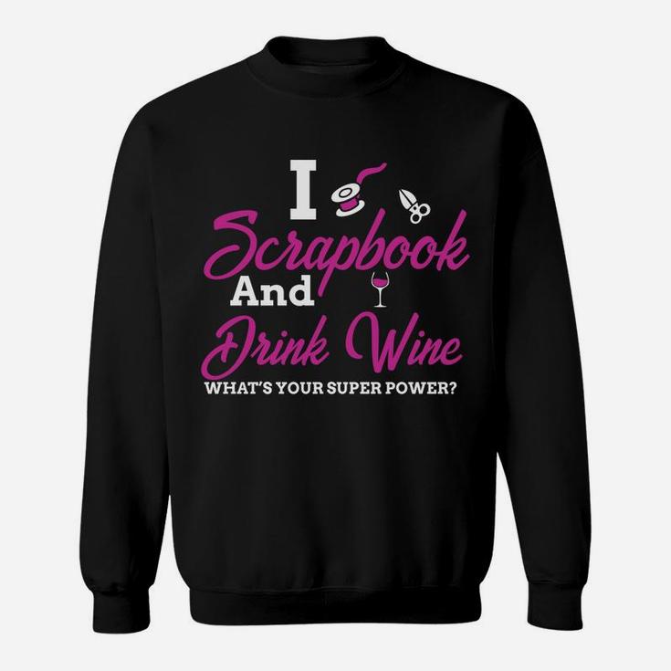 I Scrapbook And Drink Wine Whats Your Super Power Sweat Shirt