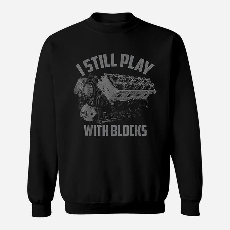 I Still Play With Blocks Racing Maintenance Man Gift Sweat Shirt
