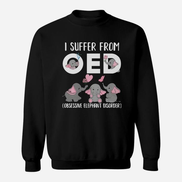 I Suffer From Oed Obsessive Elephant Disorder Shirt Sweatshirt
