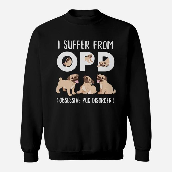 I Suffer From Opd Obsessive Pug Disorder Sweat Shirt