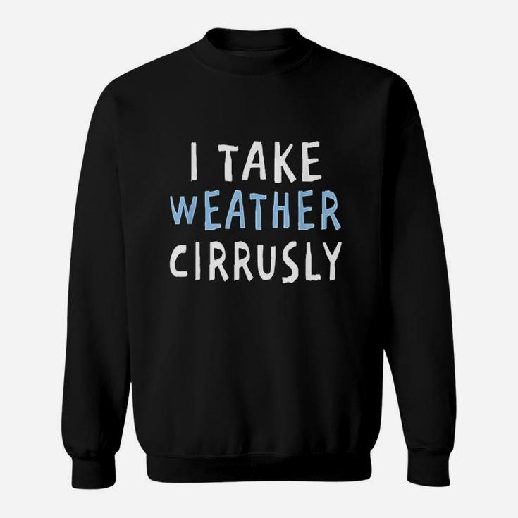 I Take Weather Cirrusly Funny Meteorology Sweat Shirt
