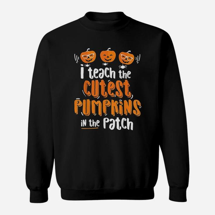 I Teach The Cutest Pumpkins In The Patch Halloween Sweat Shirt