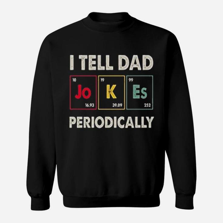 I Tell Dad Jokes Periodically Happy Fathers Day Science Sweat Shirt
