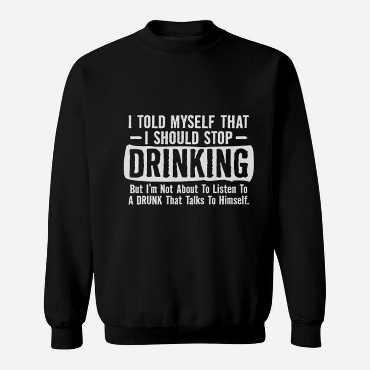 I Told Myself That I Should Stop Drinking Party Humor Sarcastic Funny Sweat Shirt