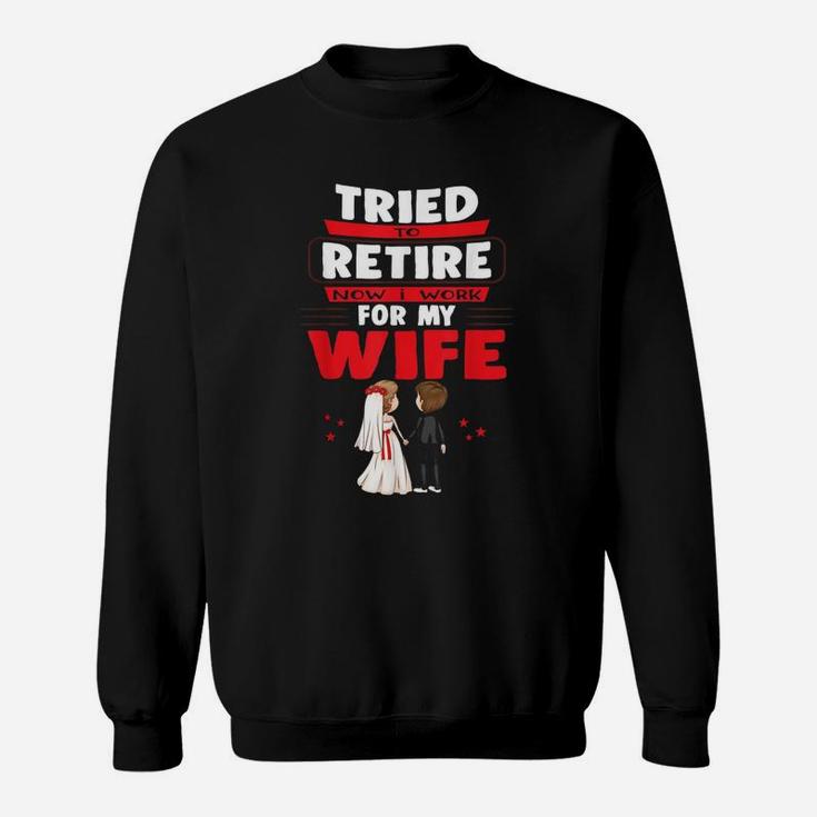 I Tried To Retire But Now I Work For My Wife Married Couple Sweat Shirt