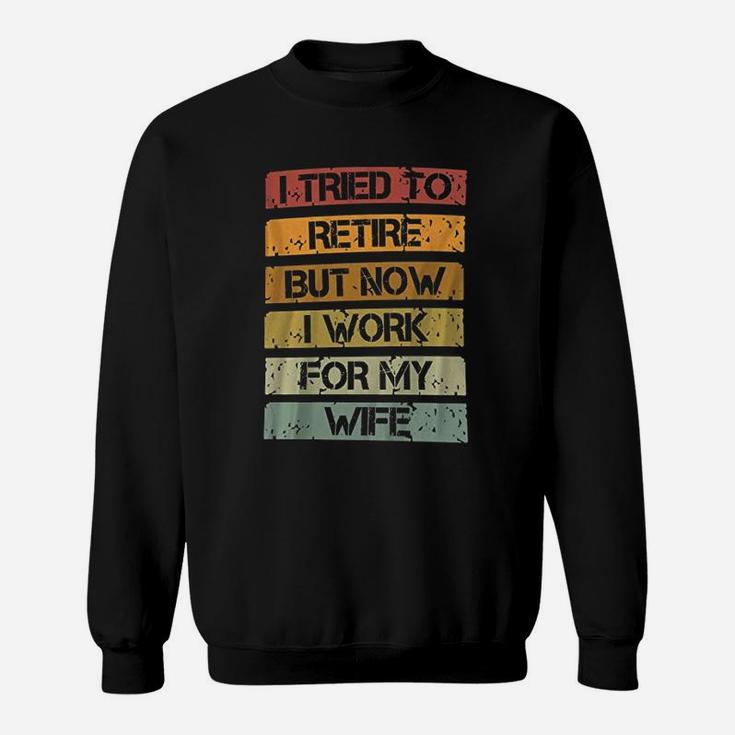 I Tried To Retire But Now I Work For My Wife Vintage Quote Sweat Shirt