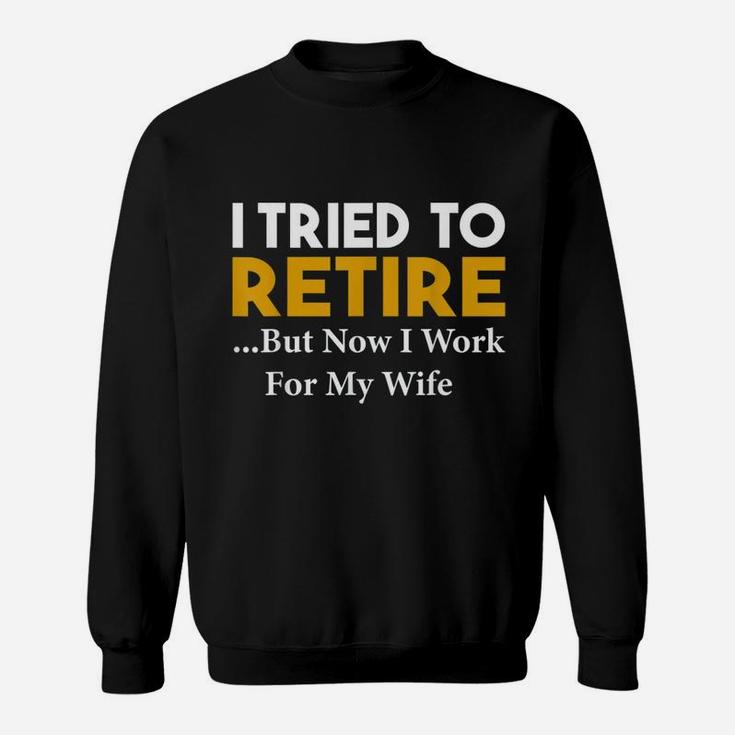 I Tried To Retire But Now I Work For My Wife Vintage Sweat Shirt