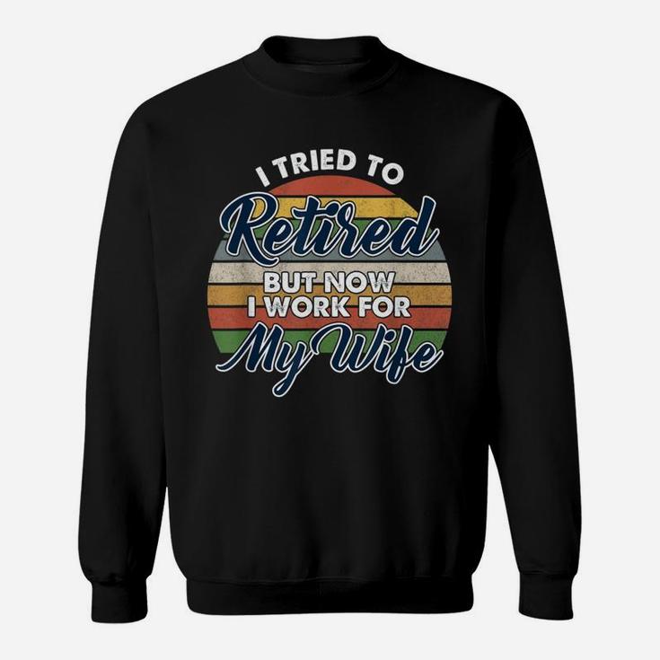 I Tried To Retire But Now I Work For My Wife Vintage Sweat Shirt