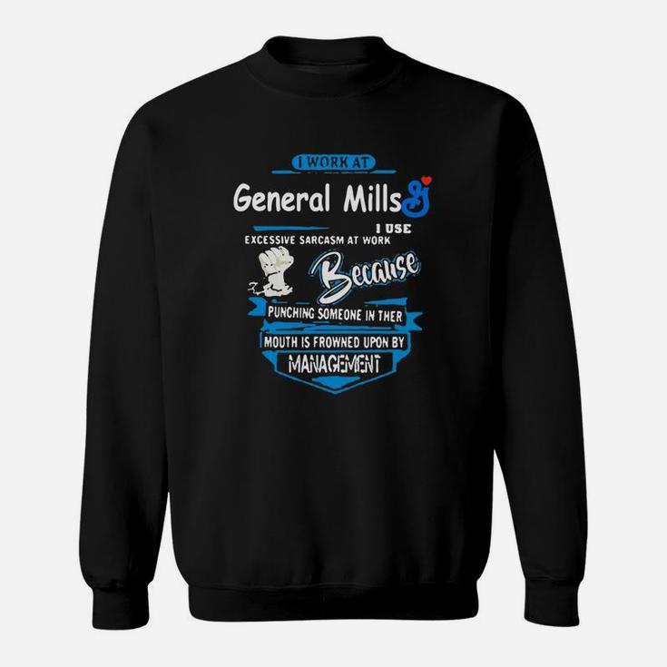 I Work At General Mills I Use Excessive Sarcasm At Work Because Punching Someone In Their Mouth Is Sweat Shirt