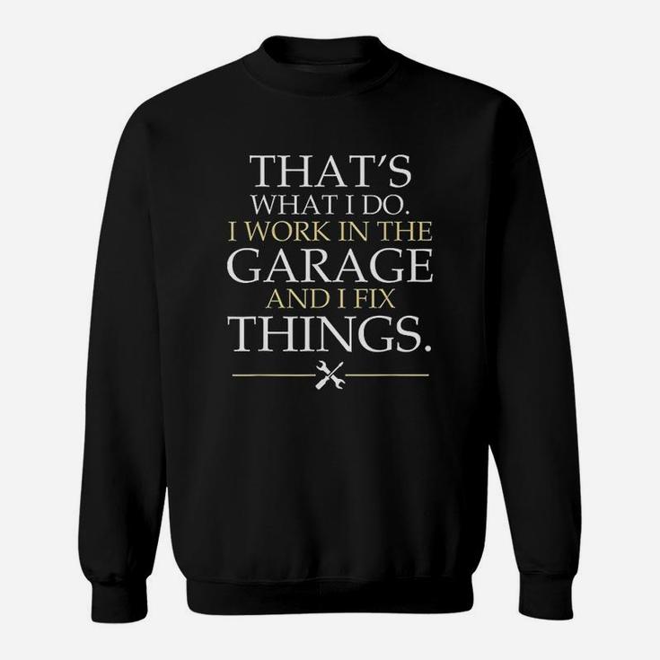I Work In The Garage And I Fix Things Funny Fathers Day Sweat Shirt