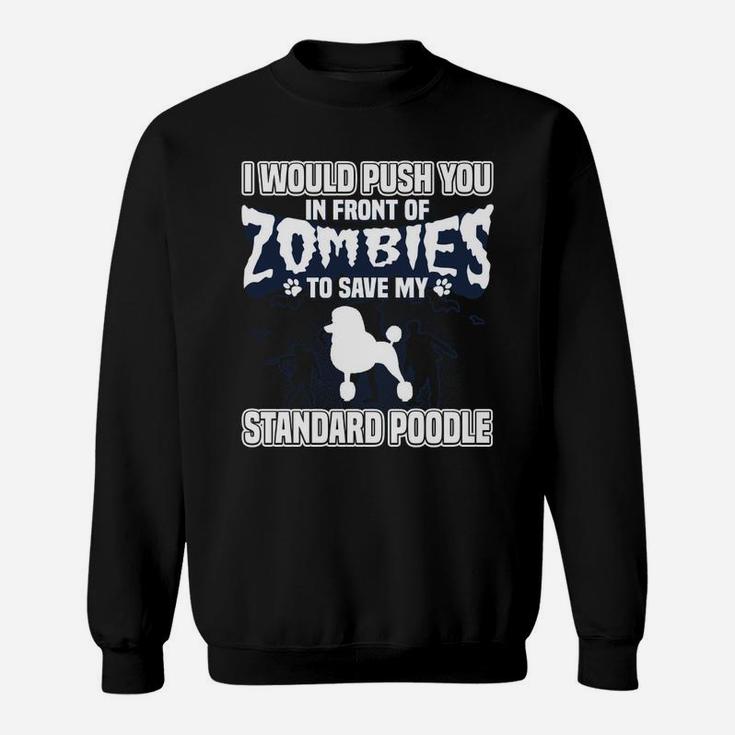 I Would Push You In Front Of Zombies To Save My Standard Poodle Sweat Shirt
