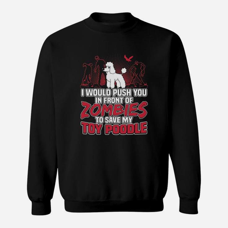 I Would Push You In Front Of Zombies To Save My Toy Poodle Sweatshirt