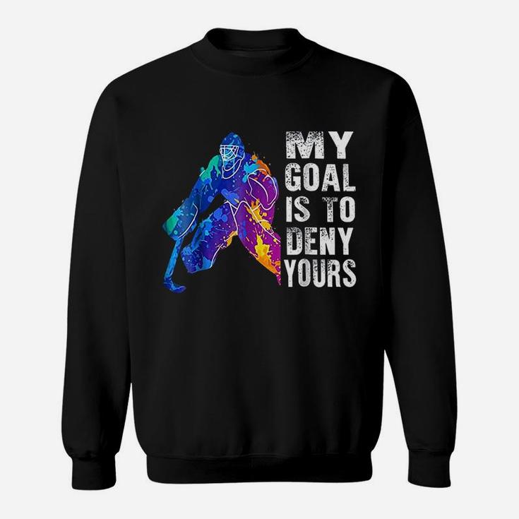 Ice Hockey Goalie Gift My Goal Is To Deny Yours Sweat Shirt