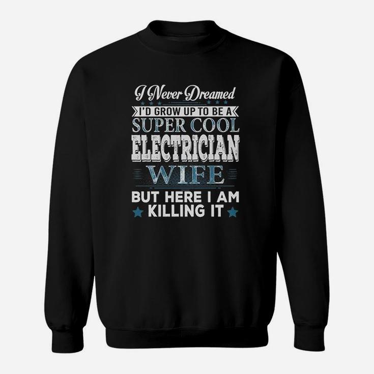 Id Grow Up To Be A Super Cool Electrician Wife Sweat Shirt