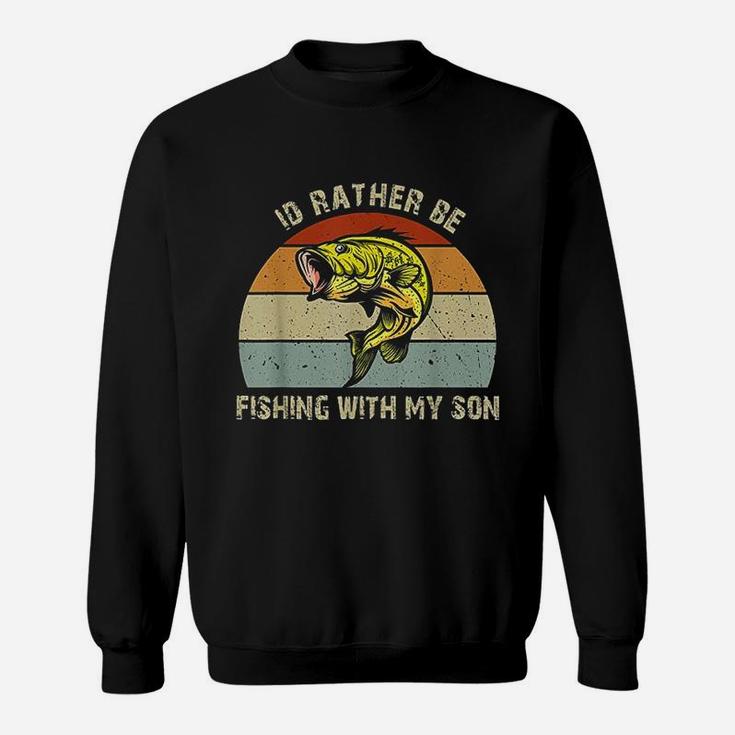 Id Rather Be Fishing With My Son Fishing Gifts For Dad Mom Sweat Shirt