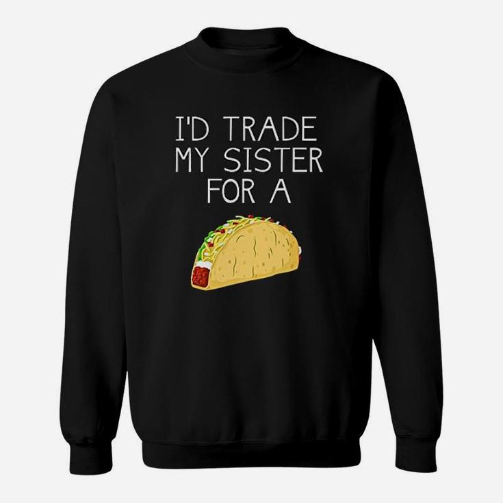 Id Trade My Sister For A Taco Funny Taco Sweat Shirt