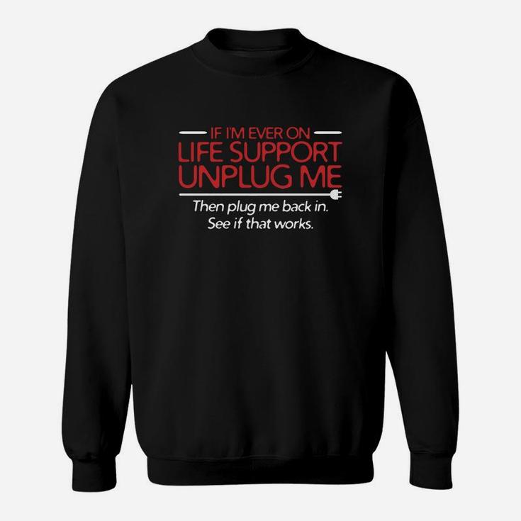 If I M Ever On Life Support Unplug Me T-shirt Sweat Shirt - Seseable