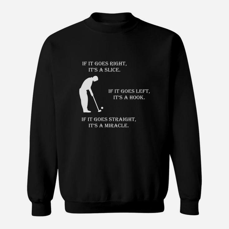If It Goes Right It Is A Slice If It Goes Left It Is A Hook If It Goes Straight It Is Miracle Sweat Shirt