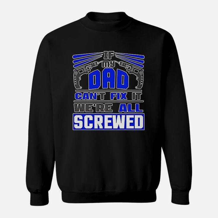 If My Dad Cant Fix It Were All Screwed Funny Father Gift Sweat Shirt