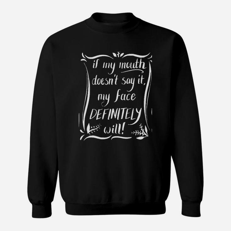 If My Mouth Doesnt Say It My Face Definitely Will Funny Sweat Shirt