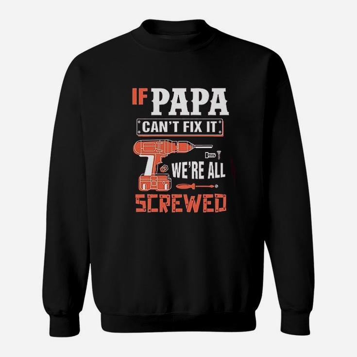 If Papa Cant Fix It Were All Screwed Sweat Shirt