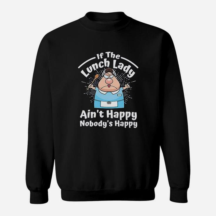 If The Lunch Lady Ain't Happy Nobody's Happy Sweat Shirt