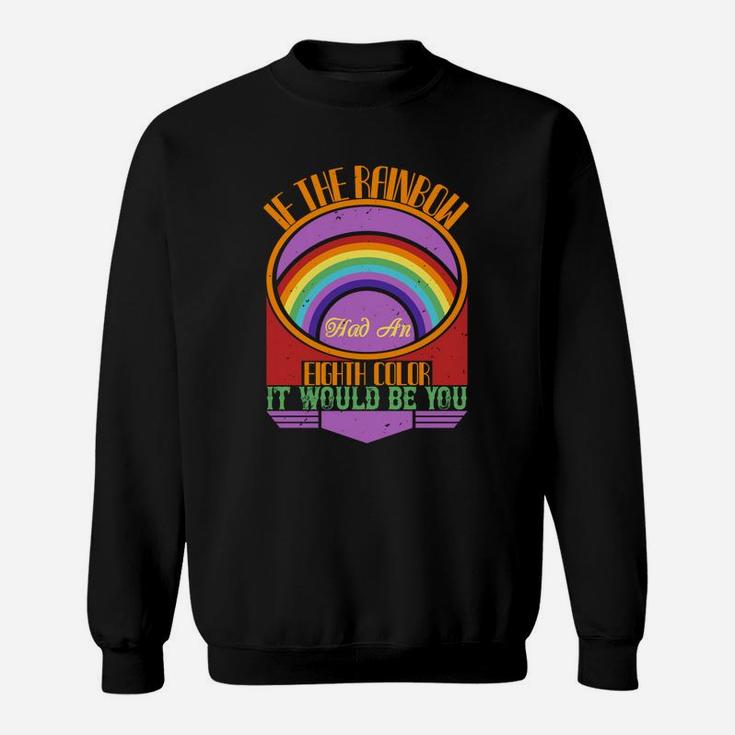 If The Rainbow Had An Eighth Color It Would Be You Sweat Shirt