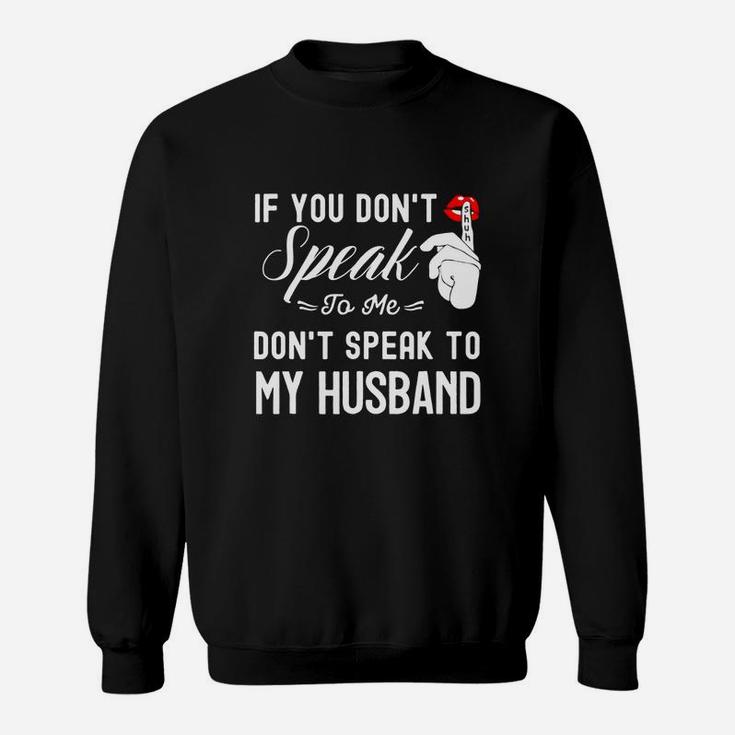 If You Don Speak To Me Dont Speak To My Husband Sweat Shirt
