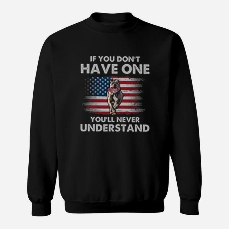 If You Dont Have One You'll Never Understand Pitbull Sweat Shirt