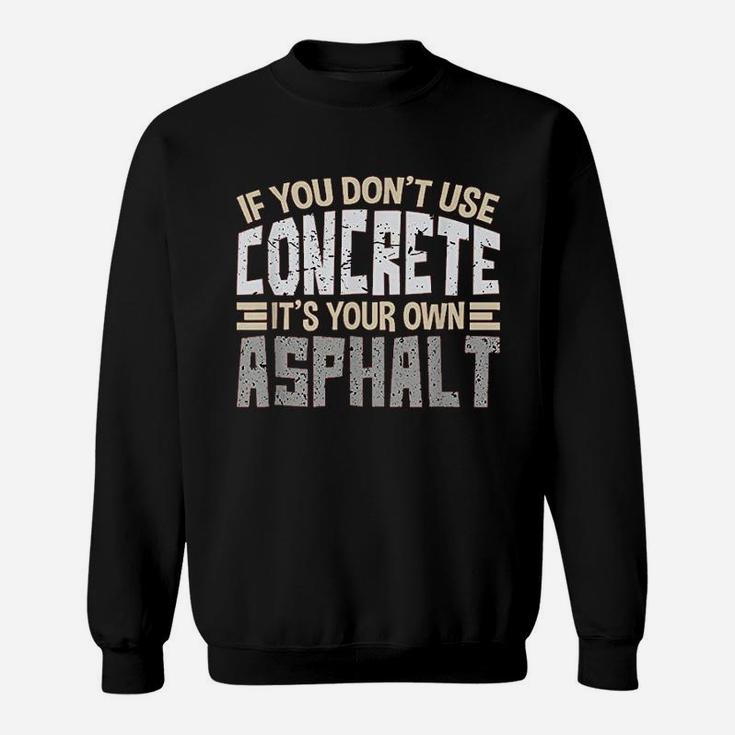 If You Dont Use Concrete It Is Your Own Asphalt Gifts Sweat Shirt