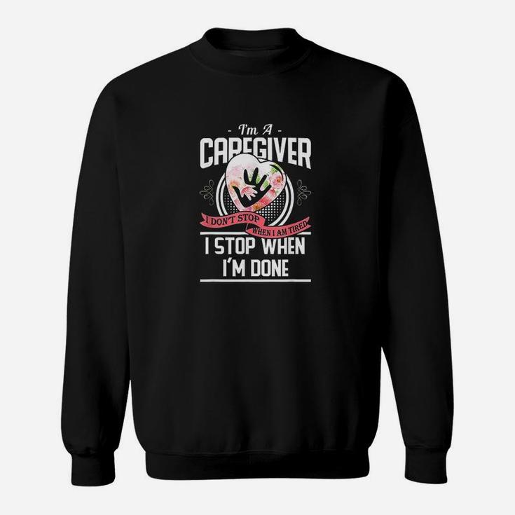Im A Caregiver I Dont Stop When I Am Tired Caregivers Sweat Shirt
