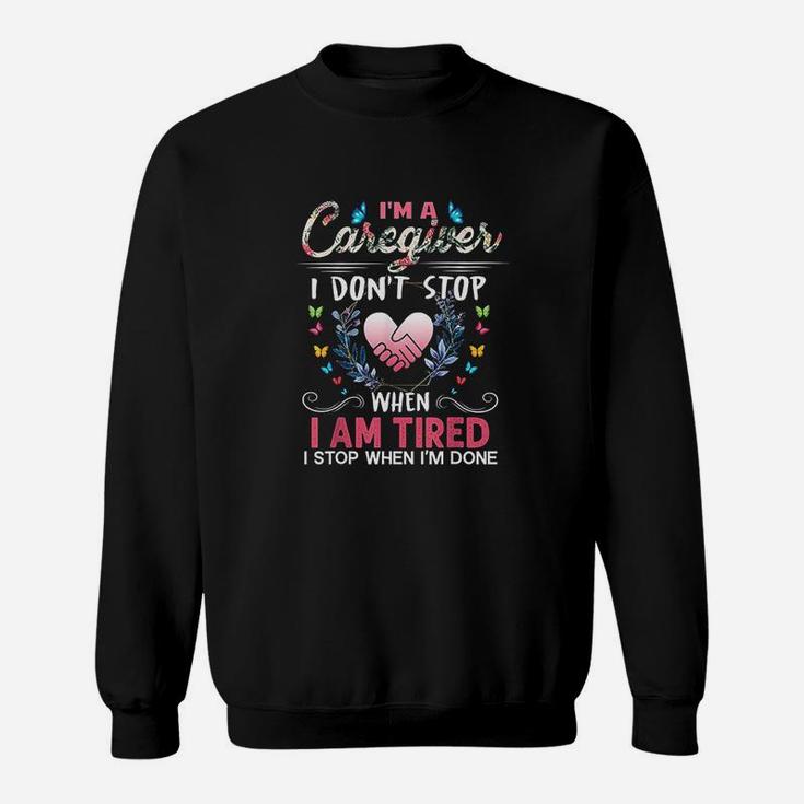 Im A Caregiver I Dont Stop When I Am Tired Funny Sweat Shirt