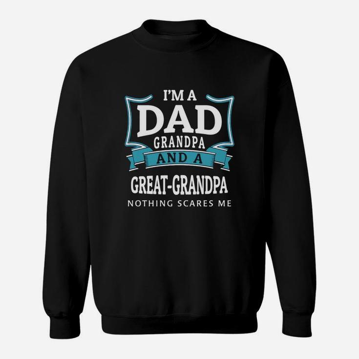 Im A Dad Grandpa And A Great Grandpa Nothing Scares Me Sweat Shirt