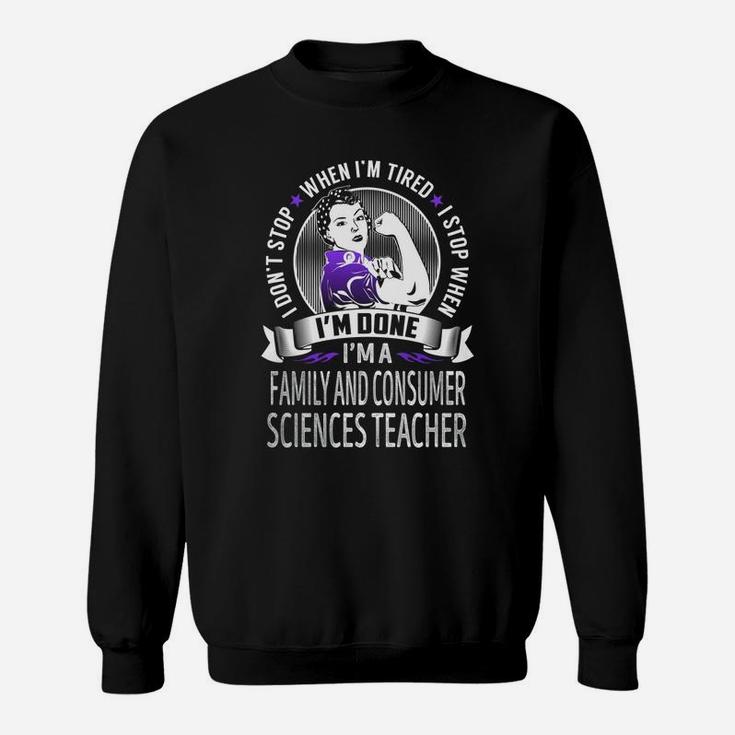 I'm A Family And Consumer Sciences Teacher I Don't Stop When I'm Tired I Stop When I'm Done Job Shirts Sweat Shirt