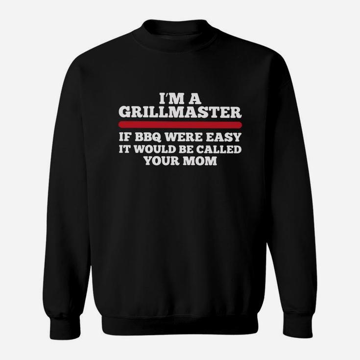 Im A Grillmaster If Bbq Were Easy If Would Be Called Your Mom Sweat Shirt