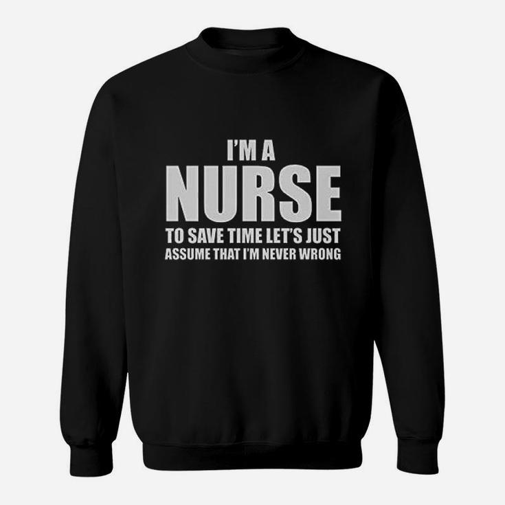 Im A Nurse To Save Time Just Assume Im Never Wrong Nurses Gift Women Sweat Shirt