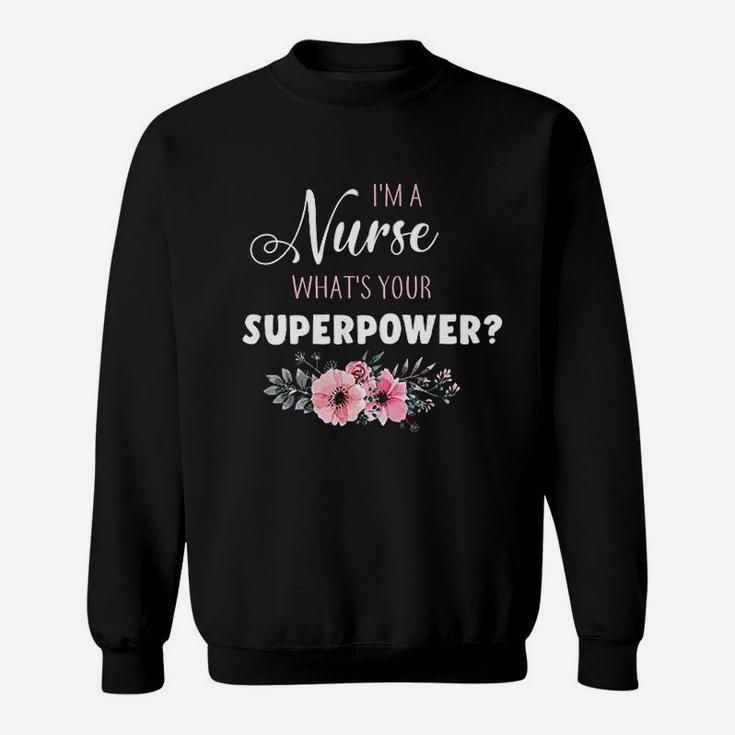 Im A Nurse Whats Your Superpower Nurse Gifts Sweat Shirt