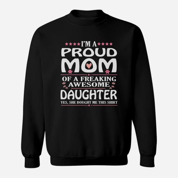 Im A Proud Mom Of A Freaking Awesome Daughter Sweat Shirt