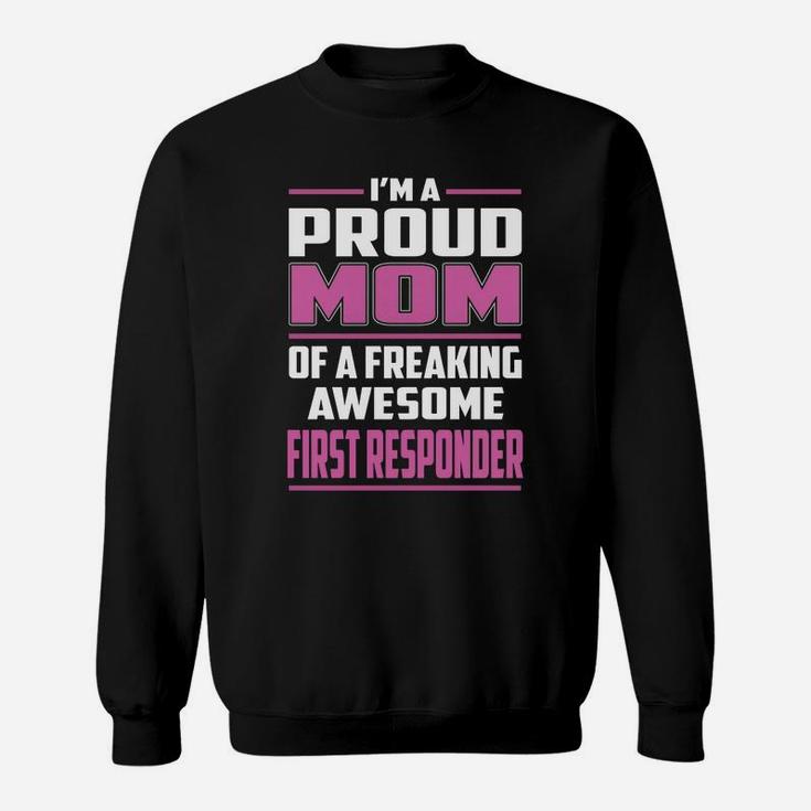 I'm A Proud Mom Of A Freaking Awesome First Responder Job Shirts Sweat Shirt
