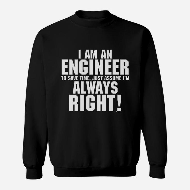 Im An Engineer Just Always Assume Im Right Sweatshirt