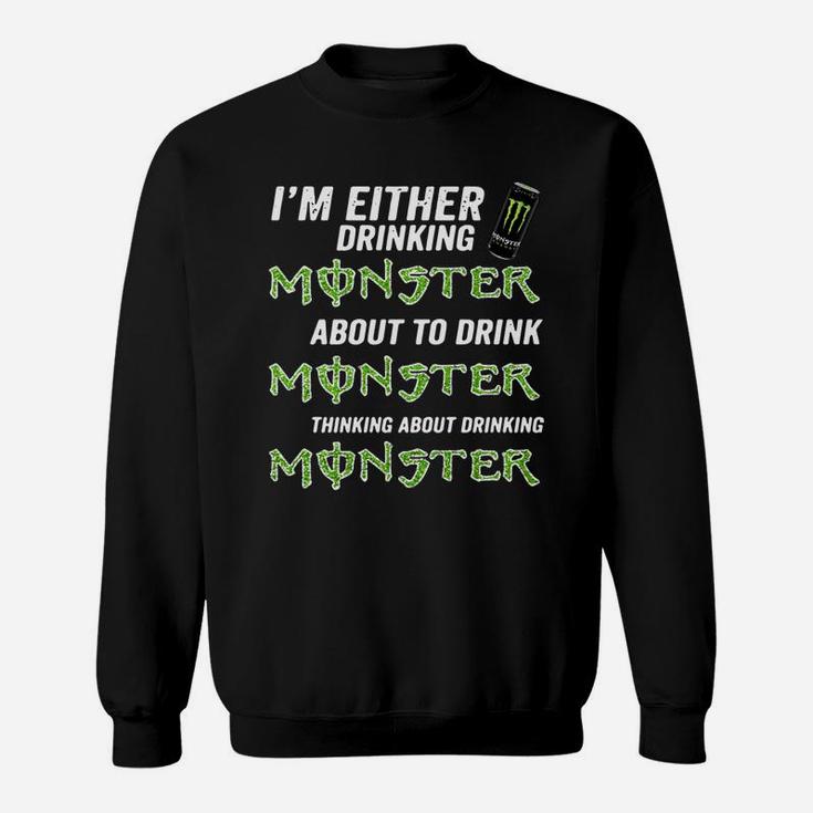 Im Either Drinking Monster About To Drink Monster Sweatshirt