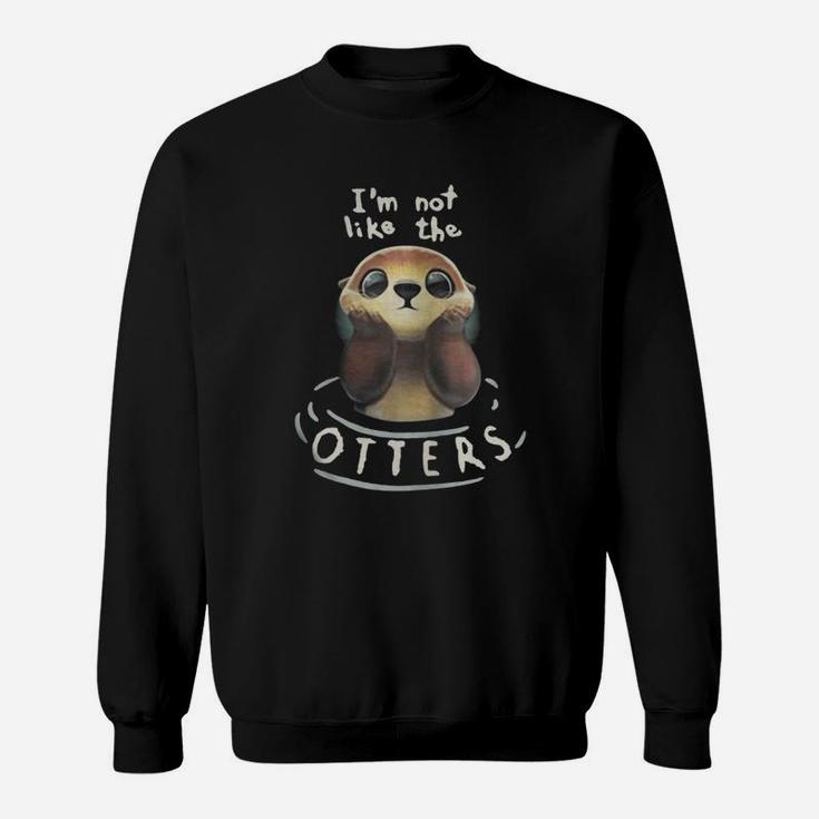 I'm Not Like The Otters Sweat Shirt